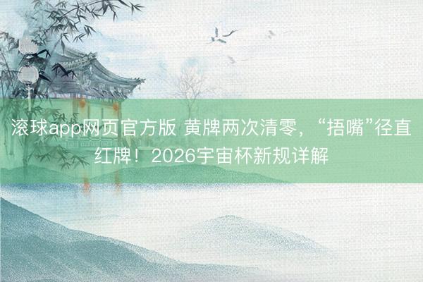 滚球app网页官方版 黄牌两次清零，“捂嘴”径直红牌！2026宇宙杯新规详解