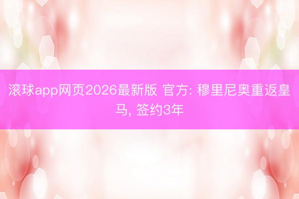 滚球app网页2026最新版 官方: 穆里尼奥重返皇马, 签约3年