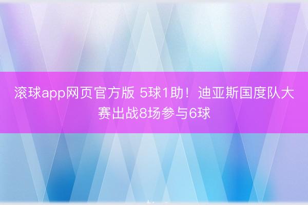 滚球app网页官方版 5球1助！迪亚斯国度队大赛出战8场参与6球