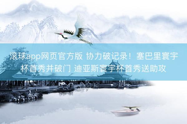 滚球app网页官方版 协力破记录！塞巴里寰宇杯首秀并破门 迪亚斯寰宇杯首秀送助攻