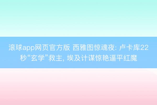 滚球app网页官方版 西雅图惊魂夜: 卢卡库22秒“玄学”救主， 埃及计谋惊艳逼平红魔